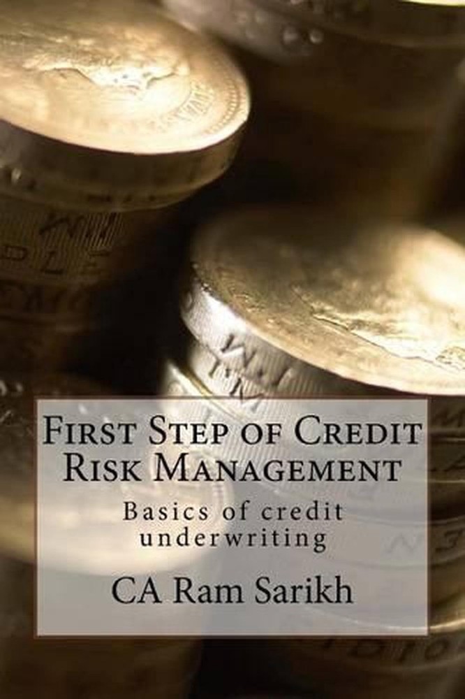 First Step of Credit Risk Management: Basics of Credit Underwriting by Ram Sarik