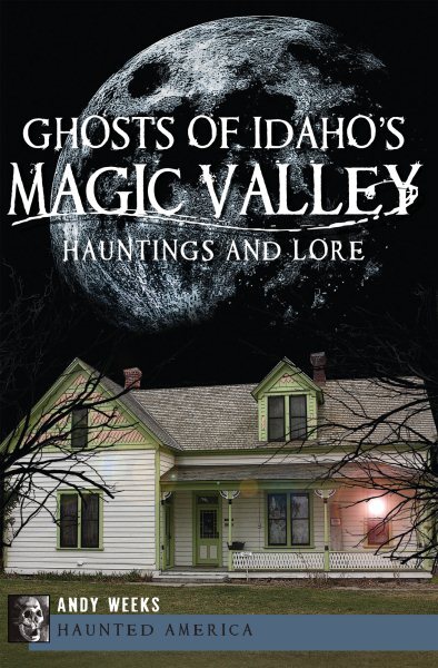 Explore Hauntings and Lore of Idaho's Magic Valley with Andy Weeks' Paperback