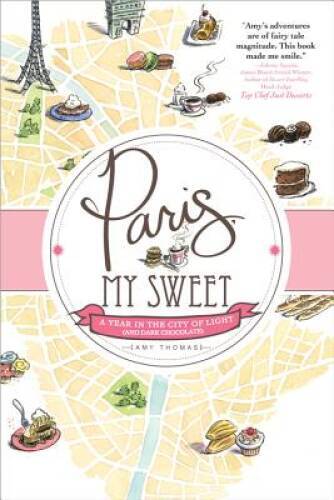 Paris My Sweet A Year in Paris City of Light and Dark Chocolate Memoir