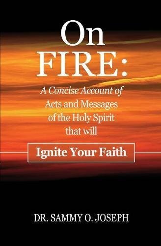 On FIRE: A Concise Account of Acts and Messages of the Holy Spirit  that will-,
