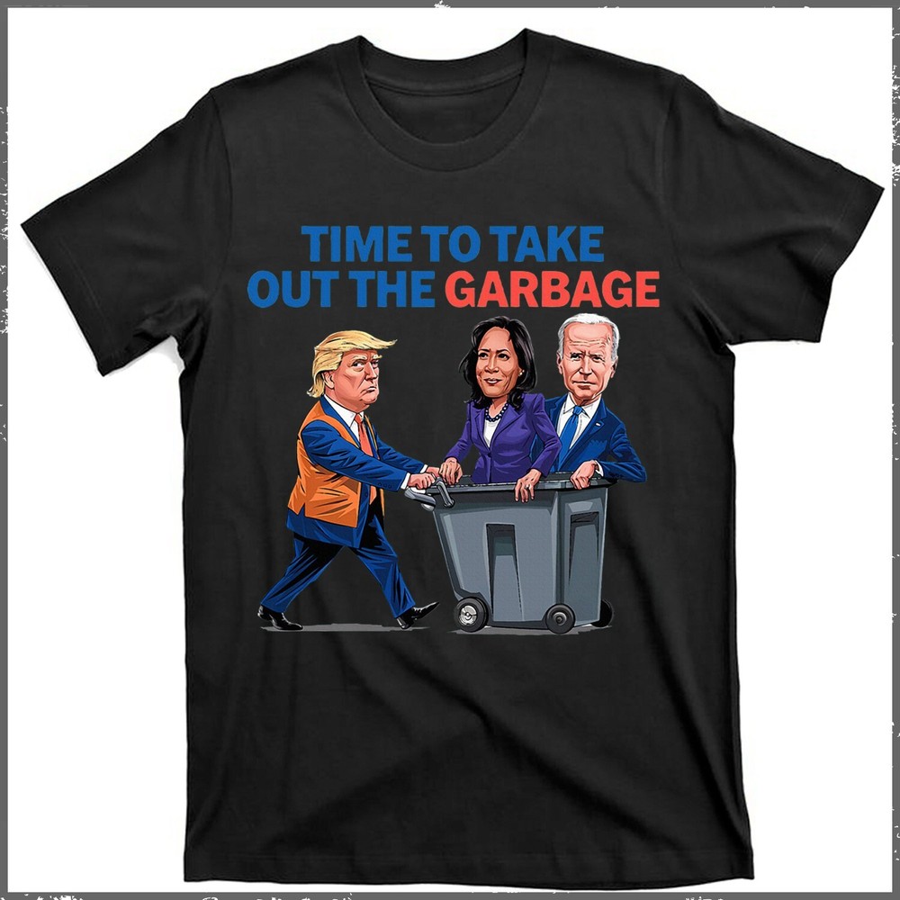 T-Shirt Time To Take Out The Garbage Funny Garbage For Trump 2024 Unisex