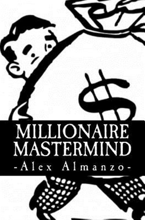 Millionaire Mastermind : The Success Philosophy of a $100 Million Dollar Man,...