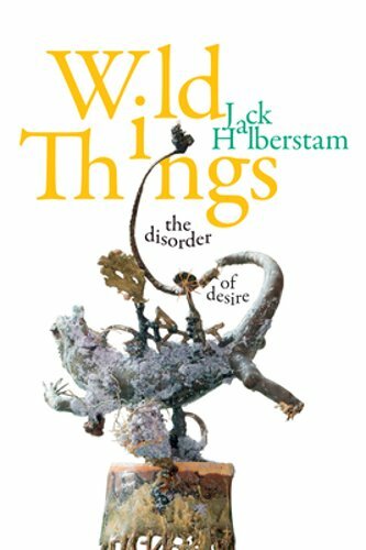 Wild Things The Disorder of Desire by Jack Halberstam New Edition