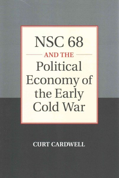 NSC 68 and the Political Economy of the Early Cold War, Paperback by Cardwell...