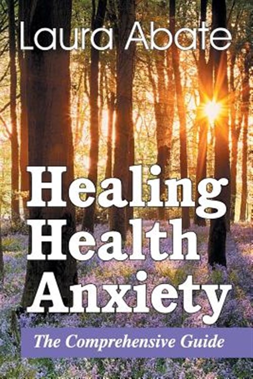 Healing Health Anxiety : The Comprehensive Guide, Paperback by Abate, Laura, ...