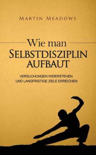 Wie Man Selbstdisziplin Aufbaut: Versuchungen Widerstehen Und Langfristige ...