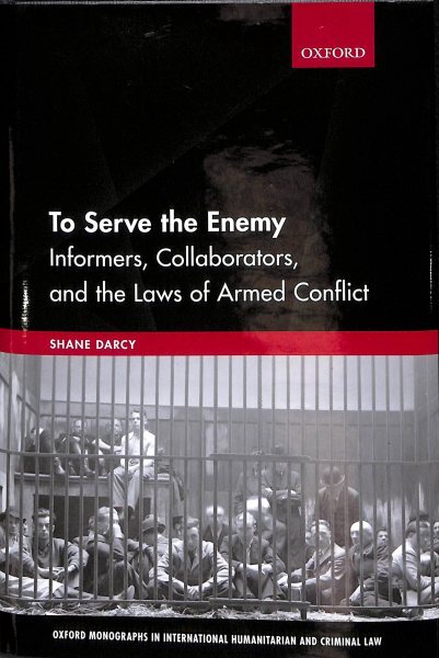 To Serve the Enemy : Informers, Collaborators, and the Laws of Armed Conflict...