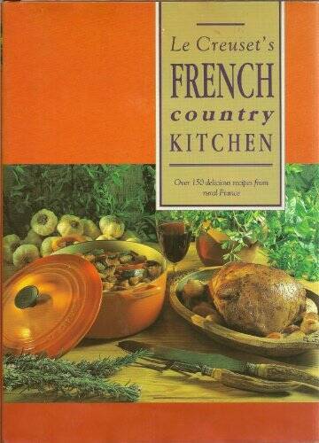 Le Creuset's French Country Kitchen : Over 150 Delicious Recipes from Rur - GOOD