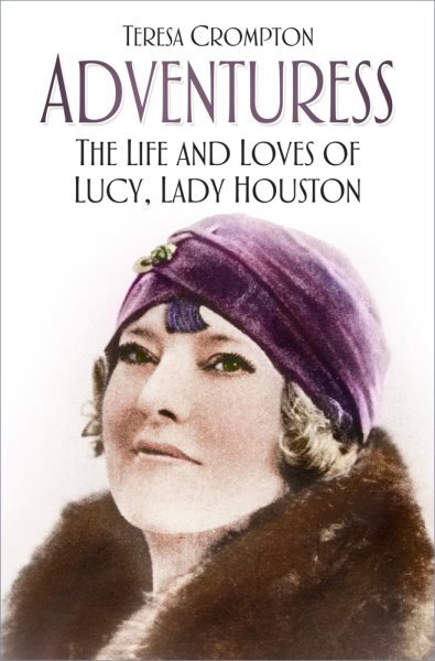 Adventuress : The Life and Loves of Lucy, Lady Houston, Paperback by Crompton...
