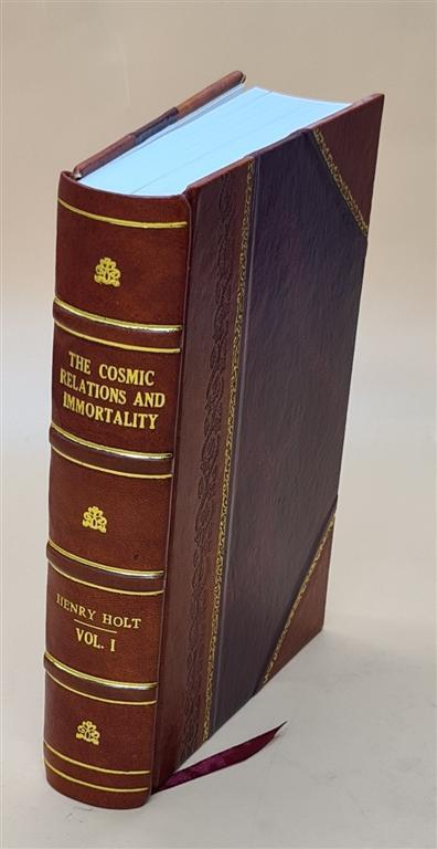 The Cosmic Relations And Immortality... Volume 1 1919 [Leather Bound]