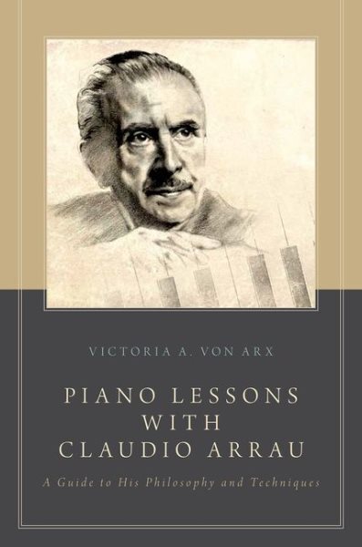 Piano Lessons With Claudio Arrau : A Guide to His Philosophy and Techniques, ...