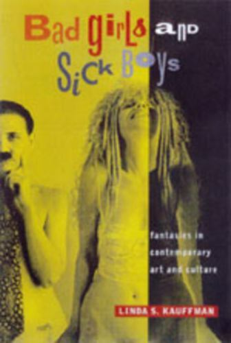 Bad Girls and Sick Boys in Contemporary Art and Culture by Linda S Kauffman 1998 Paperback