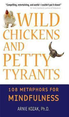 Wild Chickens and Petty Tyrants: 108 Metaphors for Mindfulness by Arnie Kozak, A