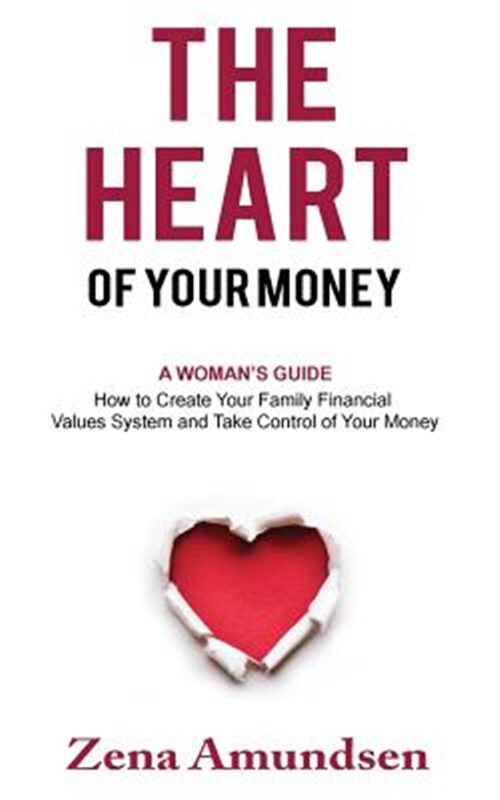 Heart of Your Money : A Woman's Guide-how to Create Your Family Financial Val...