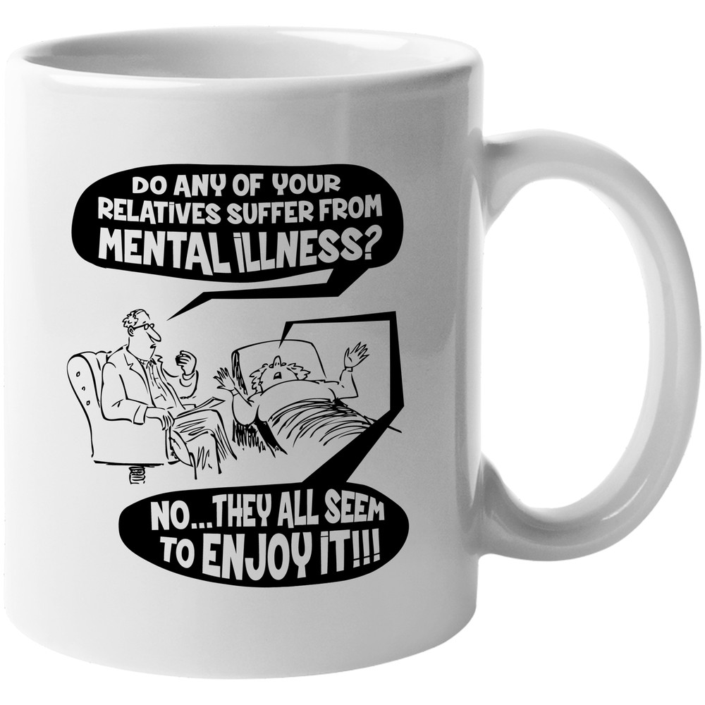 Do Any Of Your Relatives Suffer From Mental Illness? Funny Psychology Gift Mug