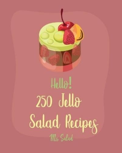 250 Easy Jello Salad Recipes for Beginners - Best Cookbook by Salad 2019 Paperback