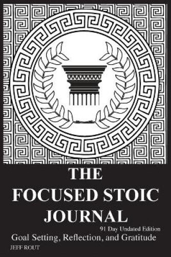 The Focused Stoic Journal 91 Day Undated Edition: Goal Setting, Reflection,