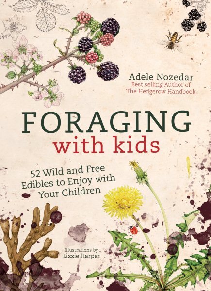 Foraging With Kids : 52 Wild and Free Edibles to Enjoy With Your Children, Ha...