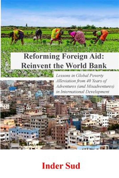 Reforming Foreign Aid - Reinvent the World Bank : Lessons in Global Poverty A...