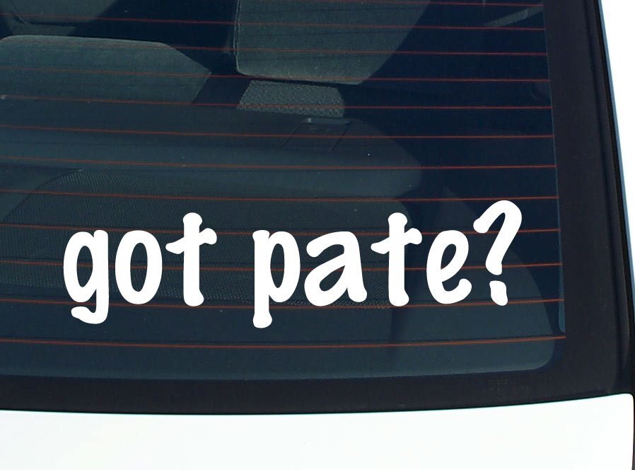got pate? CAR DECAL BUMPER STICKER VINYL FUNNY LAST NAME WINDOW PRIDE