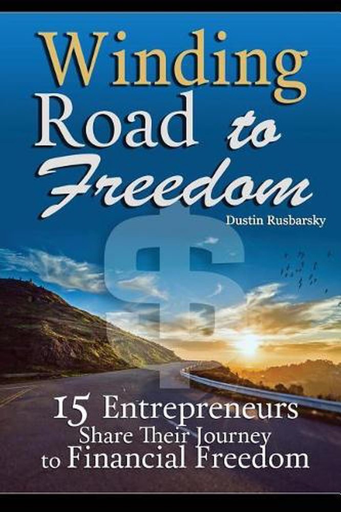 Winding Road to Freedom: 15 Entrepreneurs Share Their Journey to Financial Freed