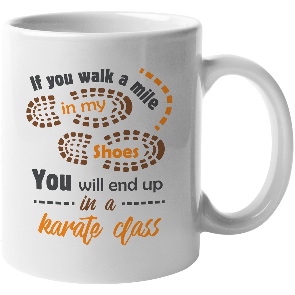 If You Walk A Mile In My Shoes, You Will End Up In A Karate Class. Gift Mug