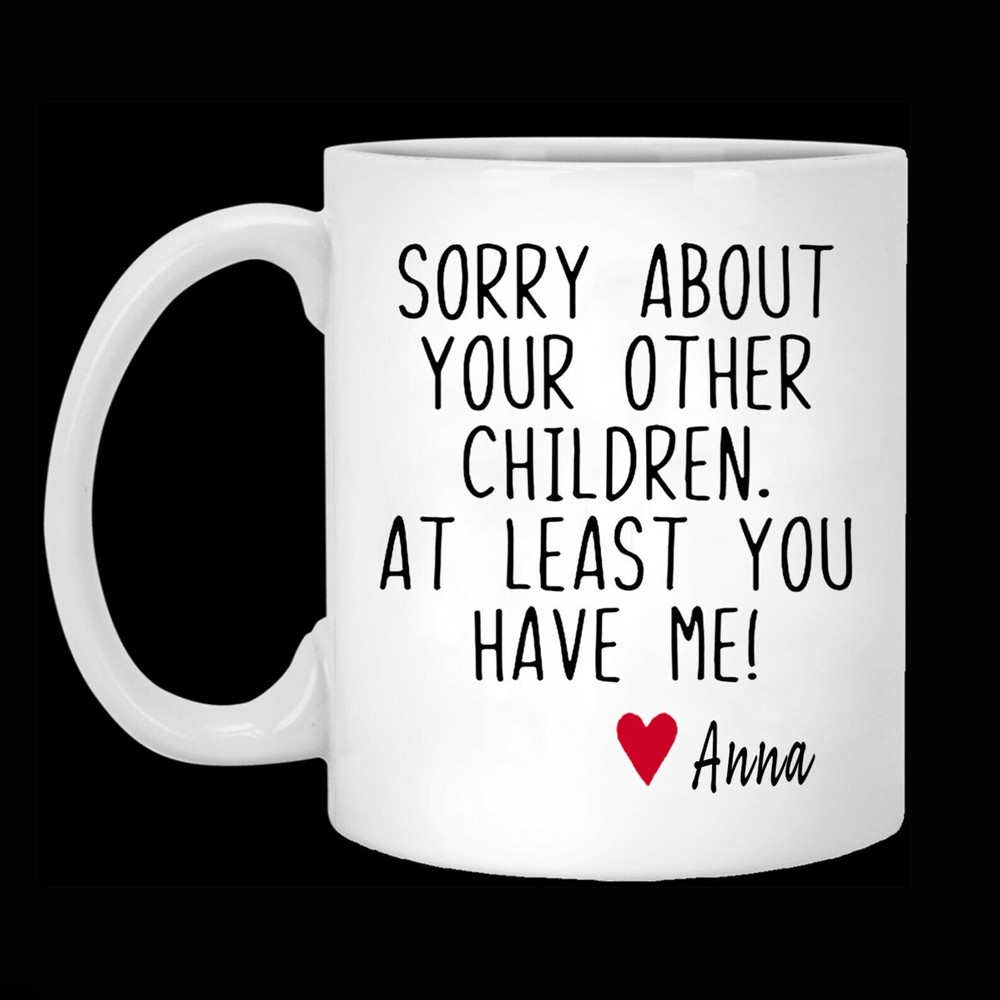 Mug Funny By Robertmiab Personalized Sorry About Your Other Children Mug
