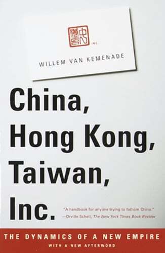 China, Hong Kong, Taiwan, Inc.: The Dynamics of a New Empire by Van Kemenade