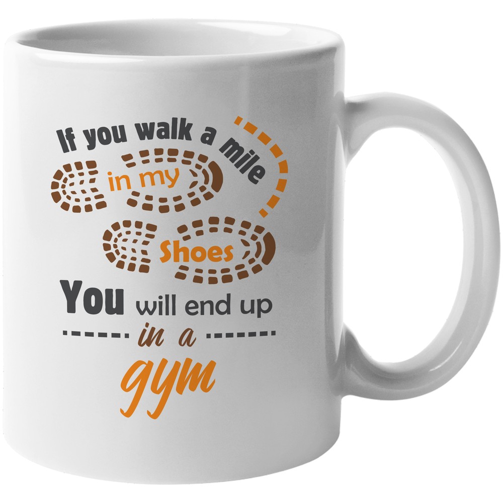If You Walk In A Mile In My Shoes You Will End Up In A Gym Coffee & Tea Gift Mug