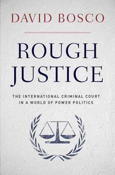 Rough Justice : The International Criminal Court in a World of Power Politics...