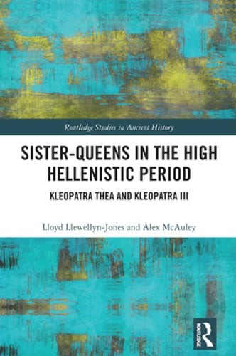Sister-Queens Kleopatra Thea and Kleopatra III in the High Hellenistic Period by Alex McAuley and Lloyd Llewellyn-Jones 2022 Hardcover