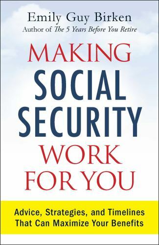 Making Social Security Work for You: Advice, Strategies, and Timelines That Can