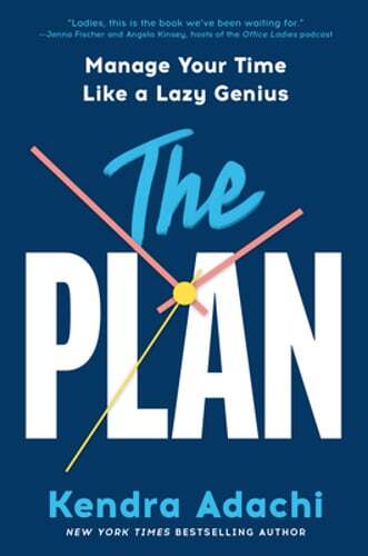 The Plan: Manage Your Time Like a Lazy Genius by Kendra J Adachi: New
