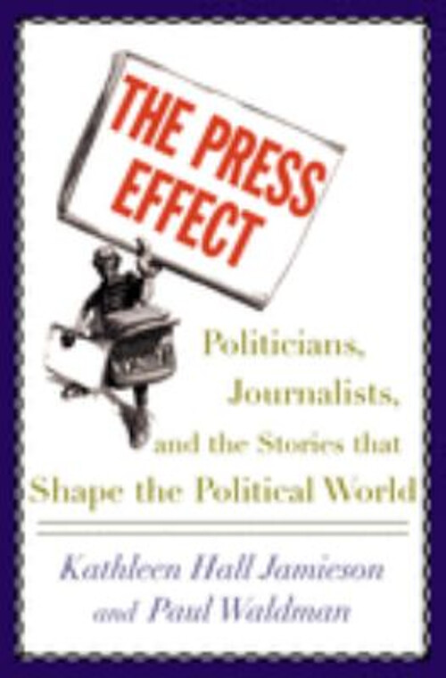 The Press Effect : Politicians, Journalists, and the Stories That