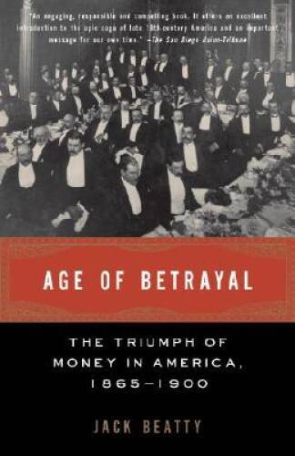 Age of Betrayal: The Triumph of Money in America, 1865-1900 - Paperback - GOOD