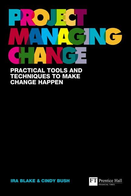 Project Managing Change: Practical tools and techniques to make change happe...