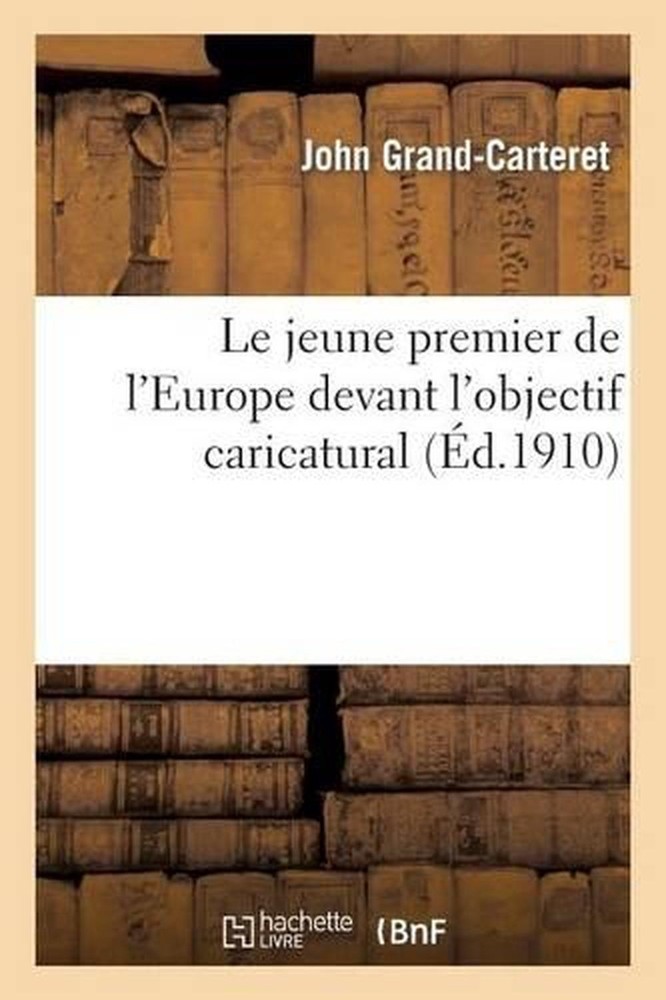 Le Jeune Premier de l'Europe Devant l'Objectif Caricatural by John Grand-Cartere