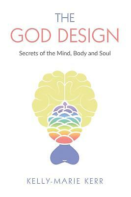 The God Design: Secrets of the Mind, Body and Soul by Kelly-Marie Kerr: New