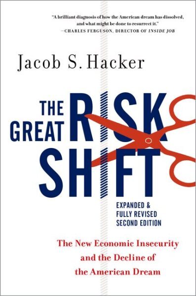 Great Risk Shift : The New Economic Insecurity and the Decline of the America...