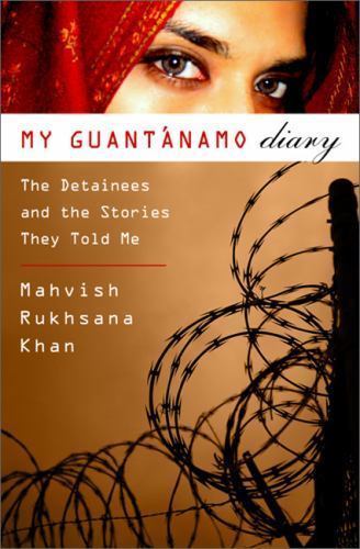 My Guantanamo Diary: The Detainees and the Stories They Told Me by Khan, Mahvish