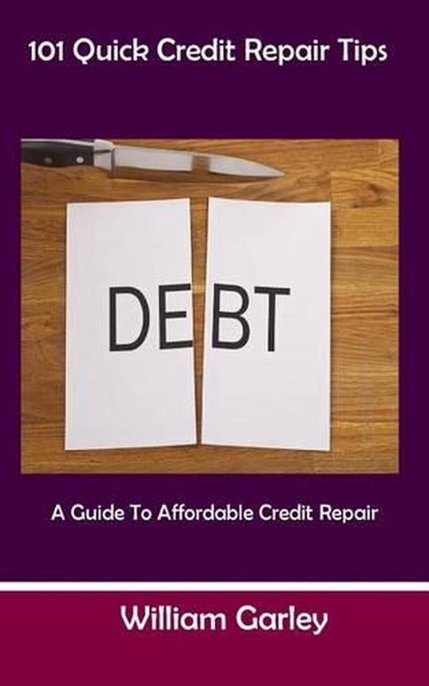 101 Quick Credit Repair Tips: A Guide To Affordable Credit Repair by Willian Gar