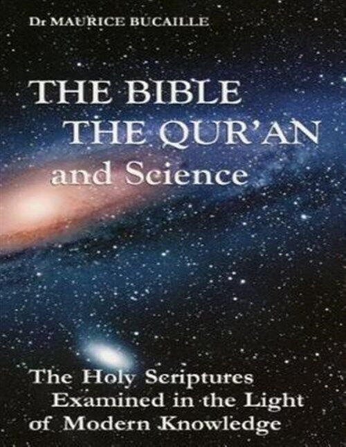 Bible, the Qu'ran and Science : The Holy Scriptures Examined in the Light of ...