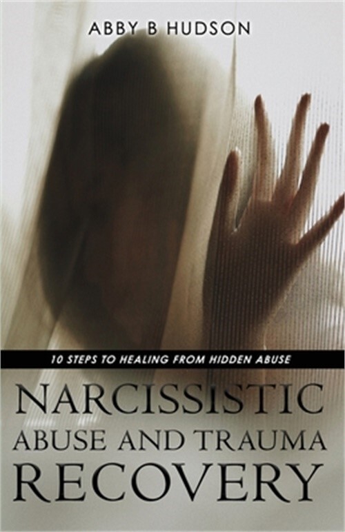 Narcissistic Abuse and Trauma Recovery: 10 Steps to Healing from Masked Abuse (P
