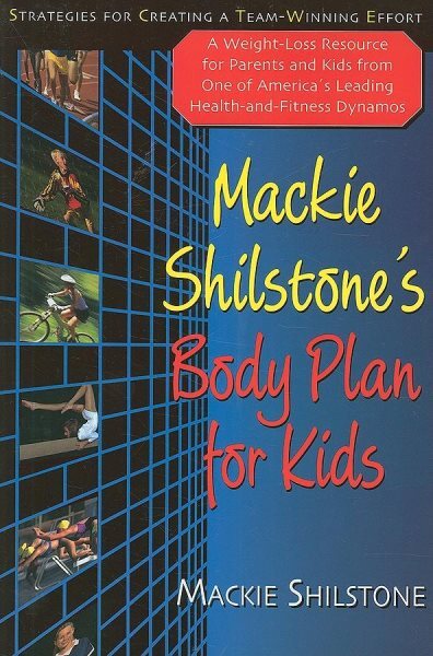 Mackie Shilstone's Body Plan for Kids : Strategies for Creating a Team-Winnin...