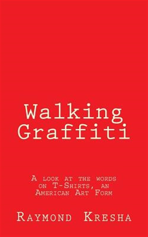 Walking Graffiti : A Look at the Words on T-shirts – an American Art Form!, P...