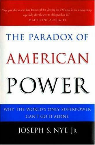 The Paradox of American Power: Why the World's Only Superpower Can't Go It Alon