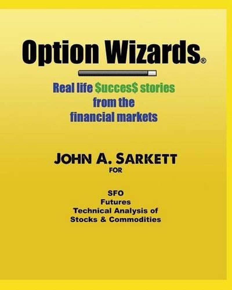 Option Wizards: Real life success stories from the financial markets by John A.