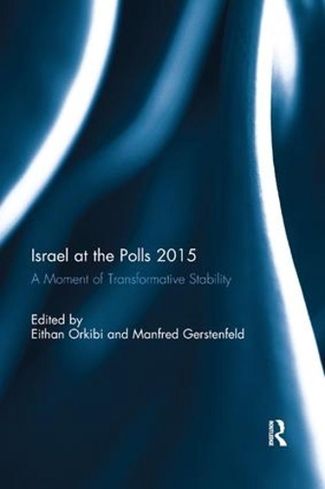 Israel at the Polls 2015: A Moment of Transformative Stability by Eithan Orkibi