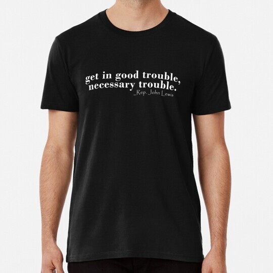 Rep John Lewis Quotes Get In Good Trouble Necessary S to 5XL Made in USA T-Shirt