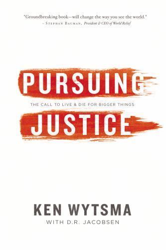 Pursuing Justice: The Call to Live and Die for Bigger Things by Wytsma, Ken, Acc